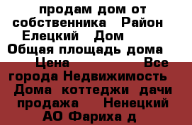 продам дом от собственника › Район ­ Елецкий › Дом ­ 112 › Общая площадь дома ­ 87 › Цена ­ 2 500 000 - Все города Недвижимость » Дома, коттеджи, дачи продажа   . Ненецкий АО,Фариха д.